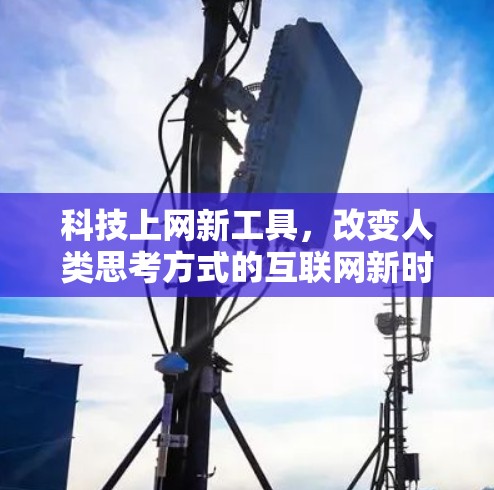 科技上网新工具,改变人类思考方式的互联网新时代 科技上网新工具,改变人类思考方式的互联网新时代