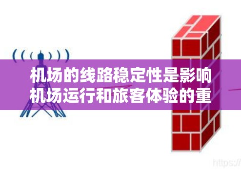机场的线路稳定性是影响机场运行和旅客体验的重要因素之一。以下是一些主要的机场线路稳定性排行 机场的线路稳定性是影响机场运行和旅客体验的重要因素之一。以下是一些主要的机场线路稳定性排行