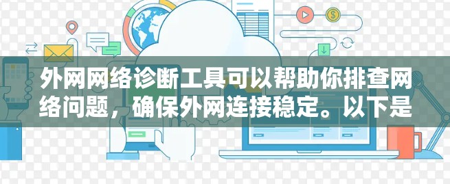 外网网络诊断工具可以帮助你排查网络问题,确保外网连接稳定。以下是一些常见的外网网络诊断工具及其使用方法 外网网络诊断工具可以帮助你排查网络问题,确保外网连接稳定。以下是一些常见的外网网络诊断工具及其使用方法
