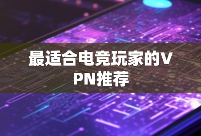 最适合电竞玩家的VPN推荐