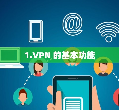 1.VPN 的基本功能 1.VPN 的基本功能