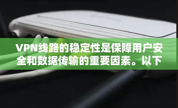 VPN线路的稳定性是保障用户安全和数据传输的重要因素。以下是关于VPN线路稳定性的关键分析点