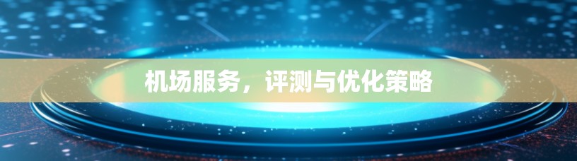 机场服务，评测与优化策略