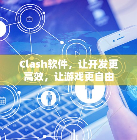 Clash软件,让开发更高效,让游戏更自由 Clash软件,让开发更高效,让游戏更自由