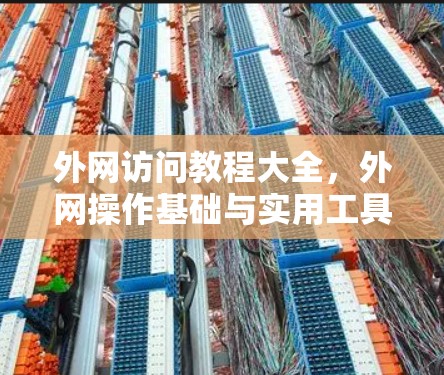 外网访问教程大全，外网操作基础与实用工具