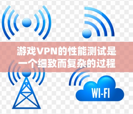游戏VPN的性能测试是一个细致而复杂的过程,需要综合考虑多个因素。以下是一个系统化的步骤指南,帮助您高效完成测试 游戏VPN的性能测试是一个细致而复杂的过程,需要综合考虑多个因素。以下是一个系统化的步骤指南,帮助您高效完成测试