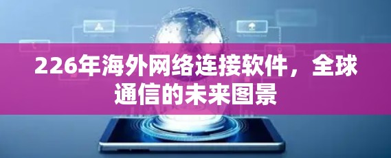 226年海外网络连接软件，全球通信的未来图景