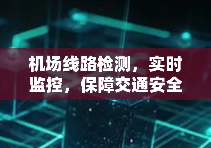 机场线路检测,实时监控,保障交通安全 机场线路检测,实时监控,保障交通安全