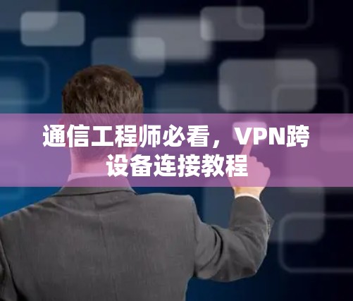 通信工程师必看，VPN跨设备连接教程