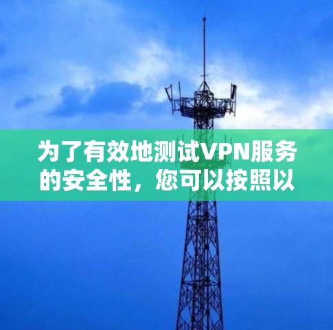 为了有效地测试VPN服务的安全性，您可以按照以下步骤进行