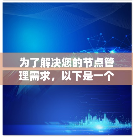 为了解决您的节点管理需求,以下是一个结构化的解决方案 为了解决您的节点管理需求,以下是一个结构化的解决方案