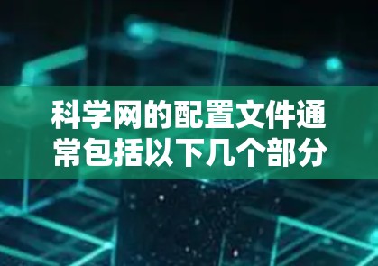科学网的配置文件通常包括以下几个部分,旨在确保用户能够安全地连接到科学网的网络和设置防火墙规则以防止网络攻击。以下是配置科学网的详细步骤 科学网的配置文件通常包括以下几个部分,旨在确保用户能够安全地连接到科学网的网络和设置防火墙规则以防止网络攻击。以下是配置科学网的详细步骤