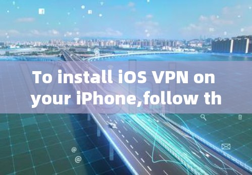To install iOS VPN on your iPhone,follow these organized steps: