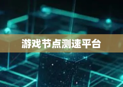 游戏节点测速平台