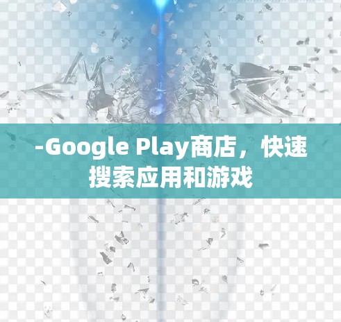-Google Play商店,快速搜索应用和游戏 -Google Play商店,快速搜索应用和游戏