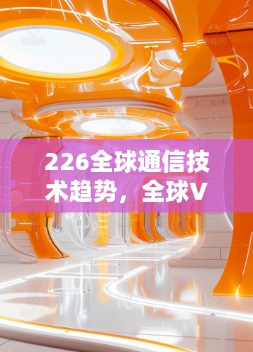 226全球通信技术趋势，全球VPN的未来