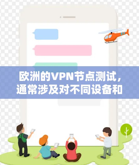 欧洲的VPN节点测试，通常涉及对不同设备和网络环境的测试，以评估其安全性。以下是一些可能的测试情况和结果，以及影响因素