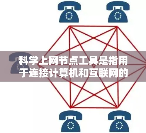 科学上网节点工具是指用于连接计算机和互联网的设备和软件，同时支持科学计算需求。以下是详细的分类和推荐
