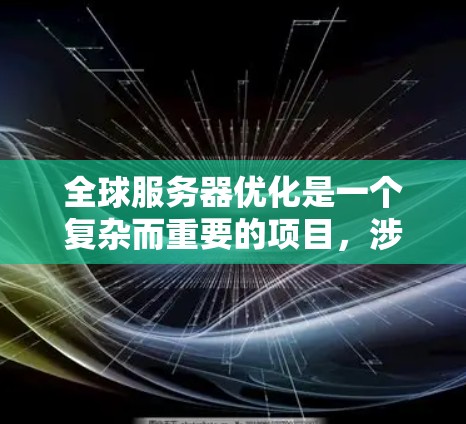 全球服务器优化是一个复杂而重要的项目,涉及多个方面,从架构到硬件,再到网络、存储和后端优化。以下是对全球服务器优化的详细指南 全球服务器优化是一个复杂而重要的项目,涉及多个方面,从架构到硬件,再到网络、存储和后端优化。以下是对全球服务器优化的详细指南