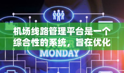 机场线路管理平台是一个综合性的系统，旨在优化机场的运营和管理，包括航站楼的运行。以下是对该平台的详细介绍