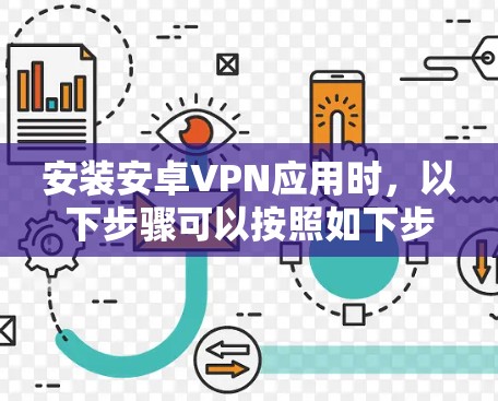 安装安卓VPN应用时，以下步骤可以按照如下步骤进行