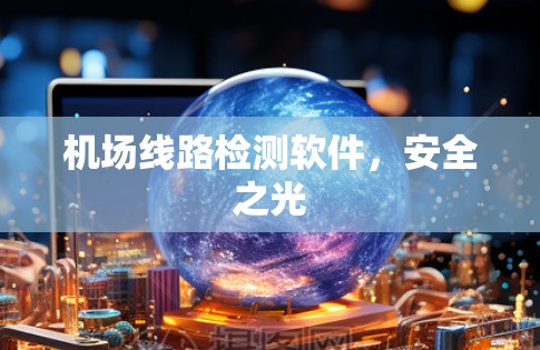 机场线路检测软件,安全之光 机场线路检测软件,安全之光