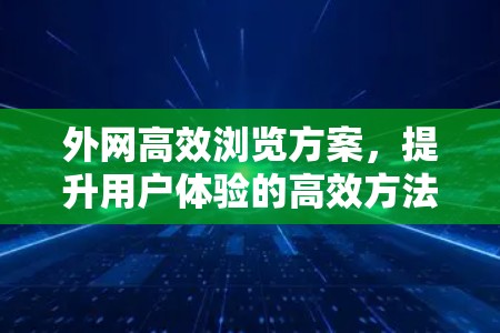 外网高效浏览方案，提升用户体验的高效方法