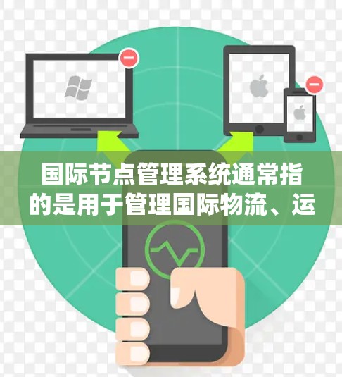 国际节点管理系统通常指的是用于管理国际物流、运输或金融节点的系统和流程。这种系统旨在统一数据、标准化流程、优化资源配置，以提高效率和降低成本。以下是对国际节点管理系统的一些关键点和特点