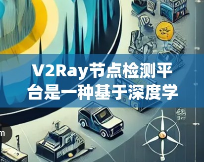 V2Ray节点检测平台是一种基于深度学习的视觉推理和理解平台,主要用于检测、识别、跟踪和推理图像中的目标。它结合了先进的视觉模型和推理算法,能够高效准确地处理各种图像数据 V2Ray节点检测平台是一种基于深度学习的视觉推理和理解平台,主要用于检测、识别、跟踪和推理图像中的目标。它结合了先进的视觉模型和推理算法,能够高效准确地处理各种图像数据