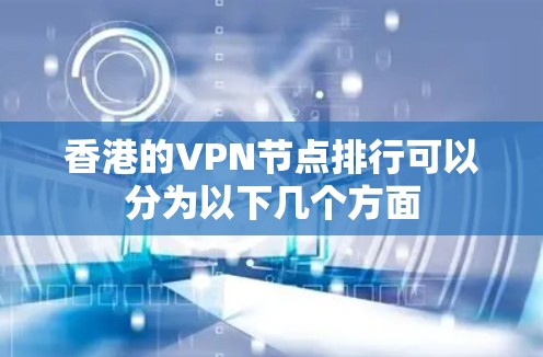 香港的VPN节点排行可以分为以下几个方面