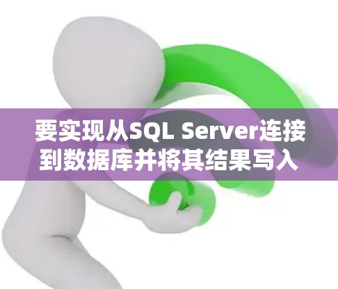 要实现从SQL Server连接到数据库并将其结果写入Excel，可以按照以下步骤进行
