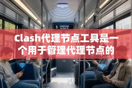 Clash代理节点工具是一个用于管理代理节点的软件工具，旨在简化代理节点的分配和管理流程，提高游戏和网络环境的效率。以下是对该工具的详细分析和总结