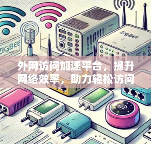 外网访问加速平台，提升网络效率，助力轻松访问