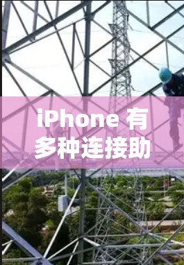 iPhone 有多种连接助手功能，这些功能允许用户通过手机连接到互联网或特定的应用程序，以便获取数据、管理信息或进行在线活动。以下是iPhone常见的连接助手功能
