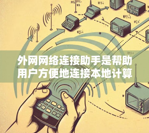 外网网络连接助手是帮助用户方便地连接本地计算机到外网的工具。以下是一些常见的外网连接助手功能及其详细介绍