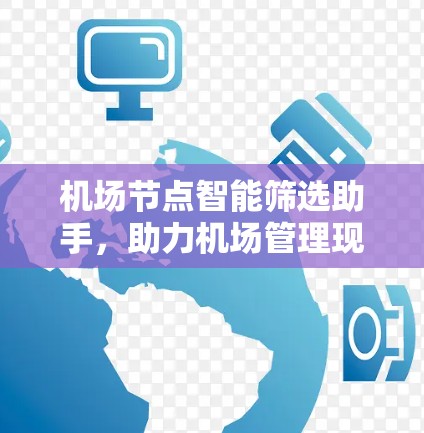 机场节点智能筛选助手,助力机场管理现代化 机场节点智能筛选助手,助力机场管理现代化