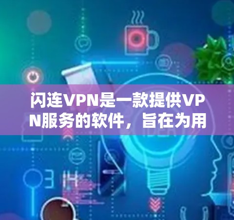 闪连VPN是一款提供VPN服务的软件,旨在为用户提供安全、高效和便捷的网络连接体验。以下是对闪连VPN功能的评测,涵盖了其主要特点、优缺点以及适合的用户群体 闪连VPN是一款提供VPN服务的软件,旨在为用户提供安全、高效和便捷的网络连接体验。以下是对闪连VPN功能的评测,涵盖了其主要特点、优缺点以及适合的用户群体