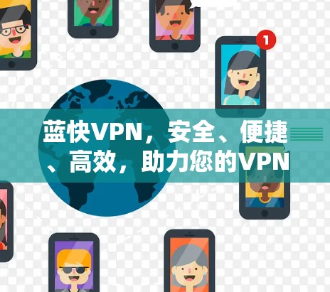 蓝快VPN，安全、便捷、高效，助力您的VPN体验