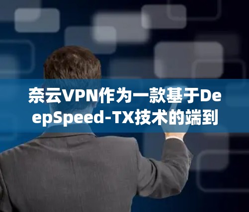 奈云VPN作为一款基于DeepSpeed-TX技术的端到端加密VPN服务,以其高速的传输速度和强大的安全性著称。以下是对奈云VPN速度的详细评测 奈云VPN作为一款基于DeepSpeed-TX技术的端到端加密VPN服务,以其高速的传输速度和强大的安全性著称。以下是对奈云VPN速度的详细评测