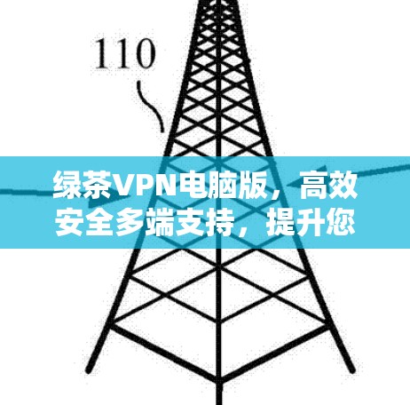 绿茶VPN电脑版，高效安全多端支持，提升您VPN体验