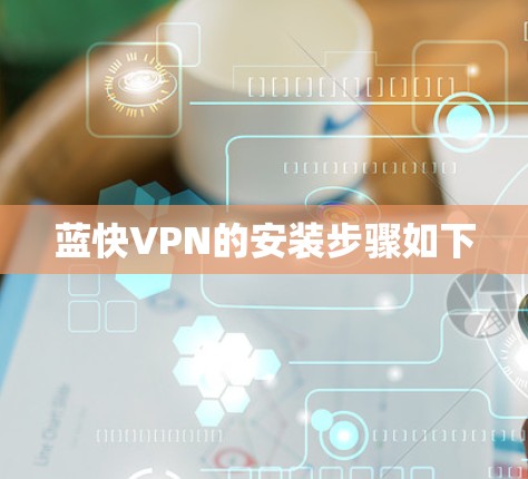 蓝快VPN的安装步骤如下 蓝快VPN的安装步骤如下