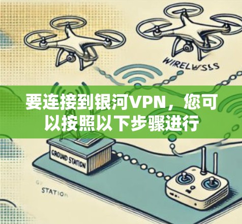 要连接到银河VPN，您可以按照以下步骤进行