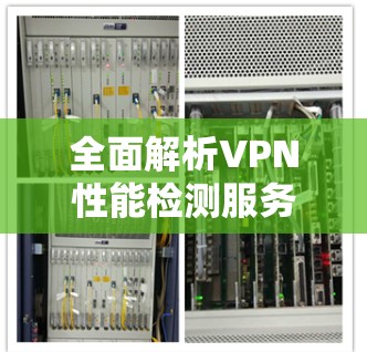 全面解析VPN性能检测服务