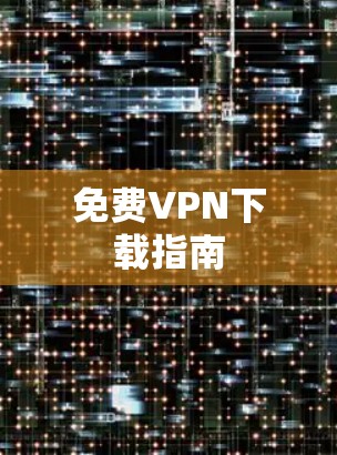 免费VPN下载指南