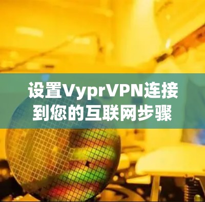设置VyprVPN连接到您的互联网步骤如下