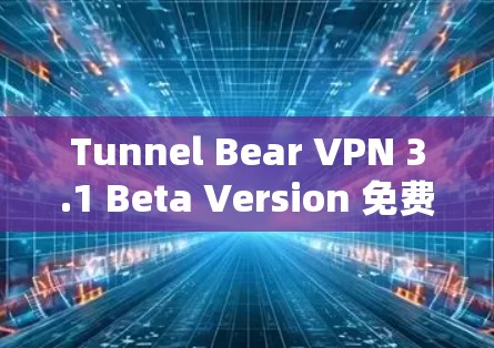 Tunnel Bear VPN 3.1 Beta Version 免费版 Tunnel Bear VPN 3.1 Beta Version 免费版