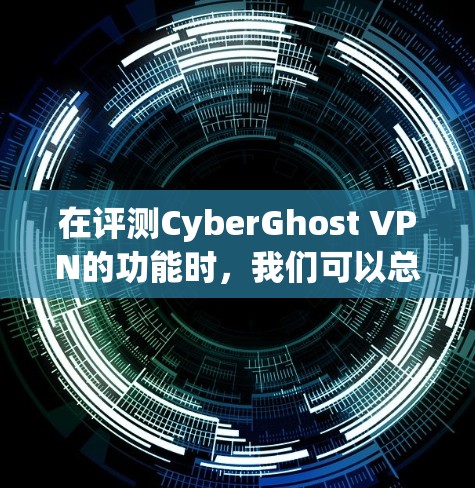 在评测CyberGhost VPN的功能时,我们可以总结出以下几点 在评测CyberGhost VPN的功能时,我们可以总结出以下几点