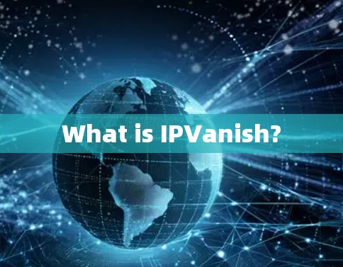 What is IPVanish?