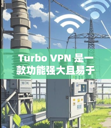 Turbo VPN 是一款功能强大且易于使用的VPN软件，适合需要快速连接到多个VPN服务的人群。以下是使用Turbo VPN的简单步骤和注意事项