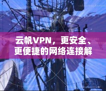 云帆VPN，更安全、更便捷的网络连接解决方案